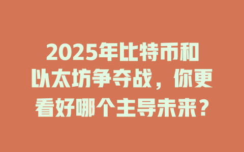 2025年比特币和以太坊争夺战,你更看好哪个主导未来? 一