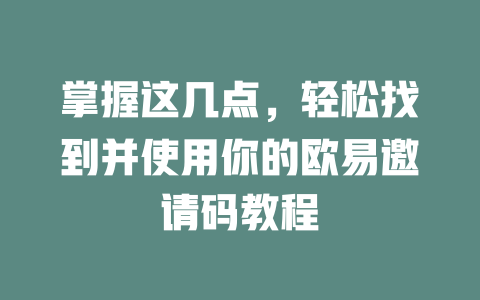 掌握这几点,轻松找到并使用你的欧易邀请码教程 一