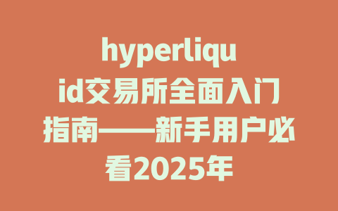 hyperliquid交易所全面入门指南——新手用户必看2025年 一
