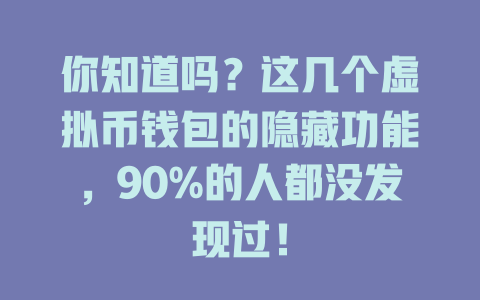你知道吗?这几个虚拟币钱包的隐藏功能,90%的人都没发现过! 一