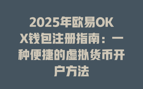 2025年欧易OKX钱包注册指南:一种便捷的虚拟货币开户方法 一
