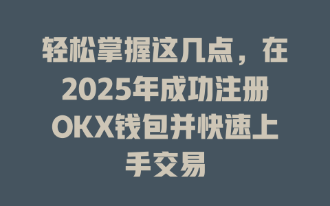 轻松掌握这几点，在2025年成功注册OKX钱包并快速上手交易 一