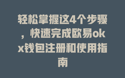 轻松掌握这4个步骤，快速完成欧易okx钱包注册和使用指南 一