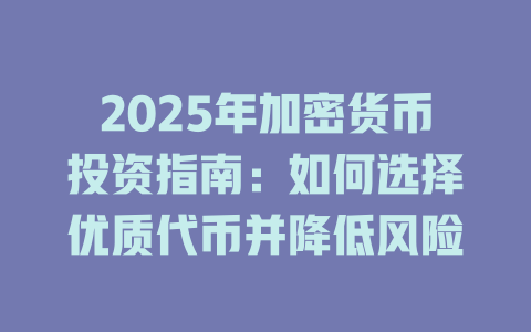 2025年加密货币投资指南:如何选择优质代币并降低风险 一