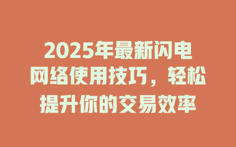 2025年最新闪电网络使用技巧,轻松提升你的交易效率 一