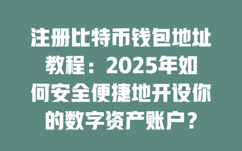 注册比特币钱包地址教程:2025年如何安全便捷地开设你的数字资产账户? 一