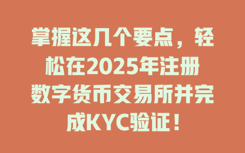掌握这几个要点,轻松在2025年注册数字货币交易所并完成KYC验证! 一