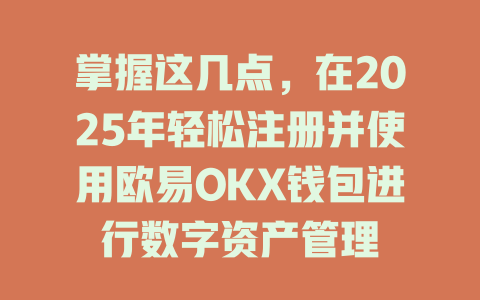 掌握这几点，在2025年轻松注册并使用欧易OKX钱包进行数字资产管理 一