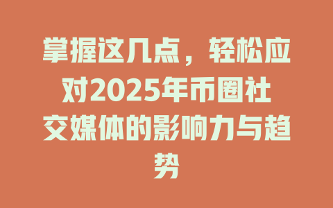 掌握这几点,轻松应对2025年币圈社交媒体的影响力与趋势 一
