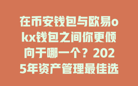 在币安钱包与欧易okx钱包之间你更倾向于哪一个?2025年资产管理最佳选择揭秘! 一