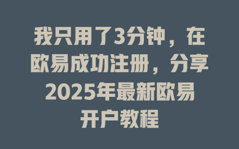 我只用了3分钟,在欧易成功注册,分享2025年最新欧易开户教程 一