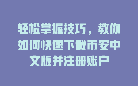 轻松掌握技巧,教你如何快速下载币安中文版并注册账户 一
