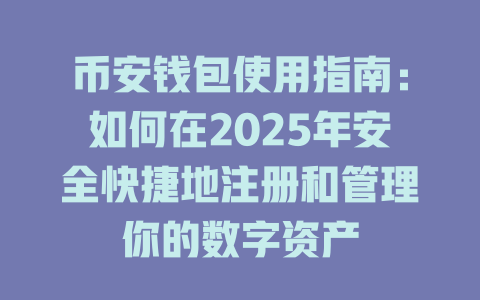 币安钱包使用指南:如何在2025年安全快捷地注册和管理你的数字资产 一