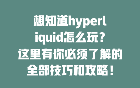 想知道hyperliquid怎么玩?这里有你必须了解的全部技巧和攻略! 一