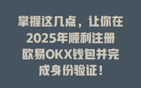 掌握这几点,让你在2025年顺利注册欧易OKX钱包并完成身份验证! 一