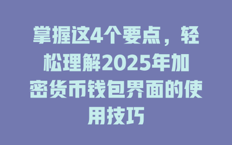 掌握这4个要点,轻松理解2025年加密货币钱包界面的使用技巧 一
