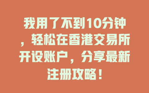 我用了不到10分钟,轻松在香港交易所开设账户,分享最新注册攻略! 一
