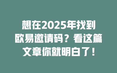 想在2025年找到欧易邀请码?看这篇文章你就明白了! 一
