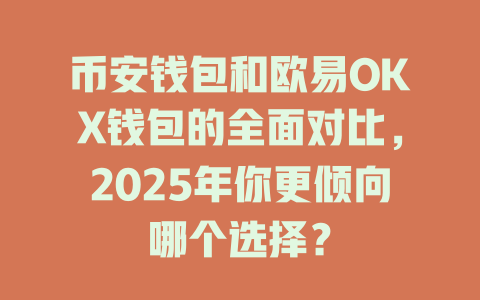 币安钱包和欧易OKX钱包的全面对比,2025年你更倾向哪个选择? 一
