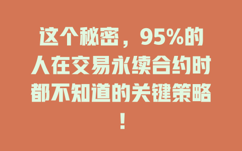 这个秘密,95%的人在交易永续合约时都不知道的关键策略! 一