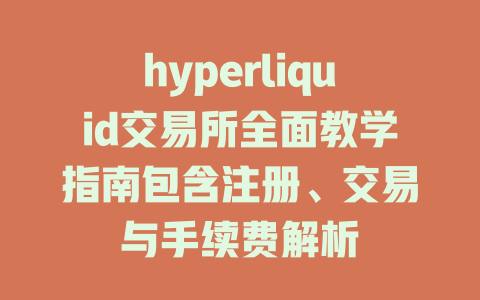 hyperliquid交易所全面教学指南包含注册、交易与手续费解析 一
