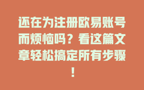 还在为注册欧易账号而烦恼吗?看这篇文章轻松搞定所有步骤! 一