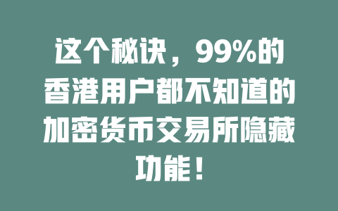 这个秘诀，99%的香港用户都不知道的加密货币交易所隐藏功能！ 一