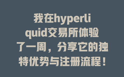 我在hyperliquid交易所体验了一周,分享它的独特优势与注册流程! 一