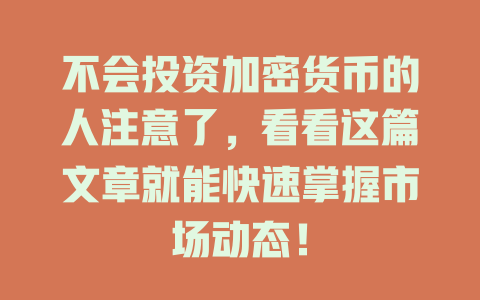 不会投资加密货币的人注意了,看看这篇文章就能快速掌握市场动态! 一