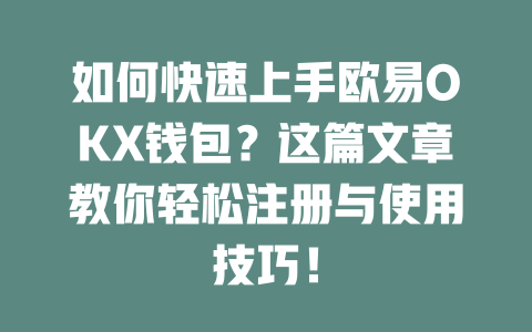 如何快速上手欧易OKX钱包？这篇文章教你轻松注册与使用技巧！ 一