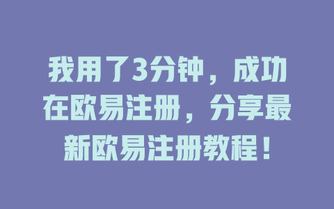 我用了3分钟,成功在欧易注册,分享最新欧易注册教程! 一