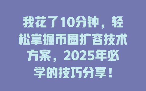 我花了10分钟,轻松掌握币圈扩容技术方案,2025年必学的技巧分享! 一