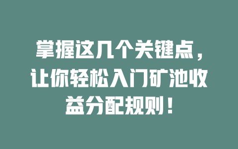 掌握这几个关键点,让你轻松入门矿池收益分配规则! 一