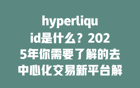 hyperliquid是什么？2025年你需要了解的去中心化交易新平台解析 一