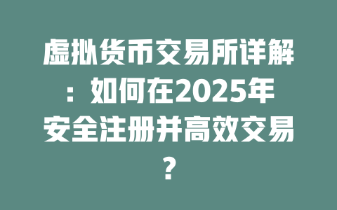 虚拟货币交易所详解:如何在2025年安全注册并高效交易? 一