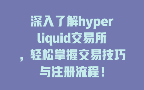深入了解hyperliquid交易所，轻松掌握交易技巧与注册流程！ 一