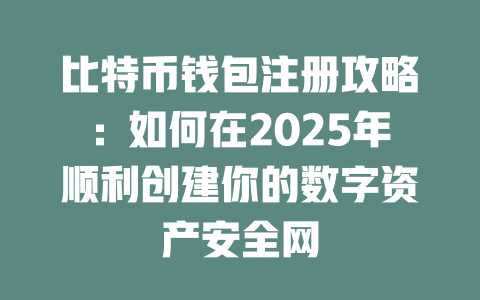 比特币钱包注册攻略:如何在2025年顺利创建你的数字资产安全网 一