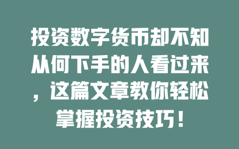 投资数字货币却不知从何下手的人看过来,这篇文章教你轻松掌握投资技巧! 一