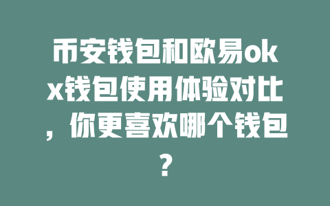 币安钱包和欧易okx钱包使用体验对比,你更喜欢哪个钱包? 一