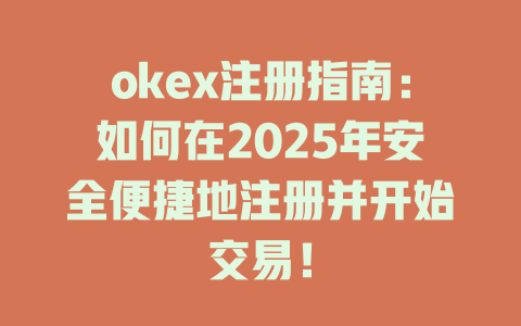 okex注册指南:如何在2025年安全便捷地注册并开始交易! 一