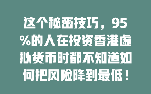 这个秘密技巧,95%的人在投资香港虚拟货币时都不知道如何把风险降到最低! 一