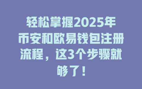 轻松掌握2025年币安和欧易钱包注册流程,这3个步骤就够了! 一
