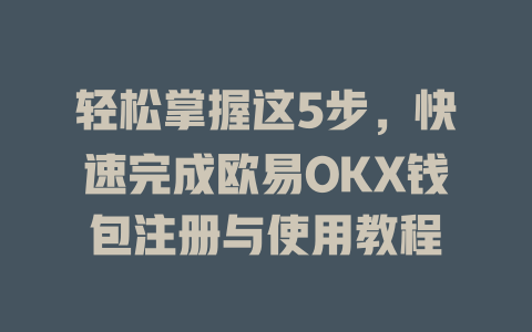 轻松掌握这5步,快速完成欧易OKX钱包注册与使用教程 一