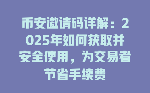 币安邀请码详解：2025年如何获取并安全使用，为交易者节省手续费 一
