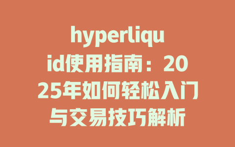 hyperliquid使用指南:2025年如何轻松入门与交易技巧解析 一