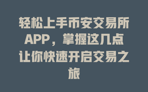轻松上手币安交易所APP,掌握这几点让你快速开启交易之旅 一