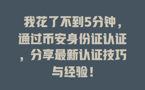 我花了不到5分钟,通过币安身份证认证,分享最新认证技巧与经验! 一