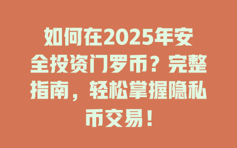 如何在2025年安全投资门罗币?完整指南,轻松掌握隐私币交易! 一