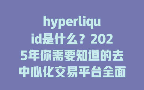 hyperliquid是什么?2025年你需要知道的去中心化交易平台全面解析 一