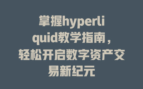 掌握hyperliquid教学指南,轻松开启数字资产交易新纪元 一